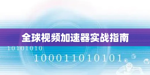 全球视频加速器实战指南