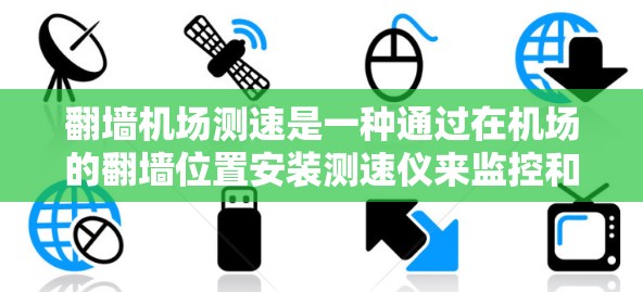 翻墙机场测速是一种通过在机场的翻墙位置安装测速仪来监控和测量交通流量的技术。这种做法可能基于以下几点