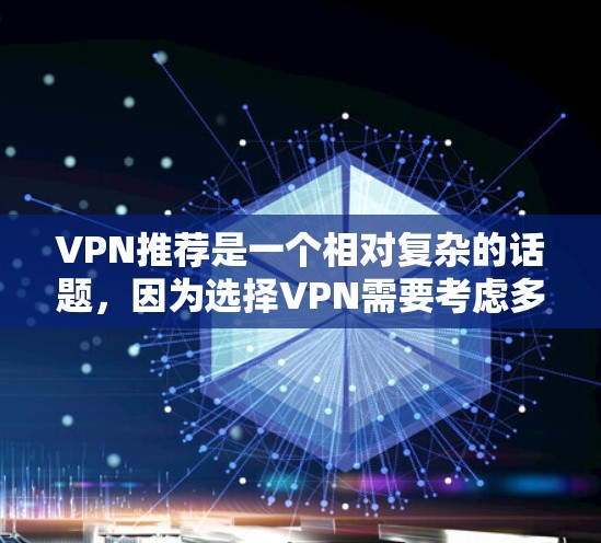 VPN推荐是一个相对复杂的话题,因为选择VPN需要考虑多个因素,如使用场景、个人隐私、网络连接等因素。以下是一些常见的VPN推荐平台和推荐理由,供您参考 VPN推荐是一个相对复杂的话题,因为选择VPN需要考虑多个因素,如使用场景、个人隐私、网络连接等因素。以下是一些常见的VPN推荐平台和推荐理由,供您参考
