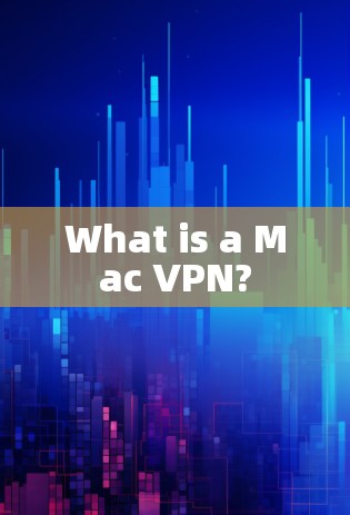What is a Mac VPN? What is a Mac VPN?