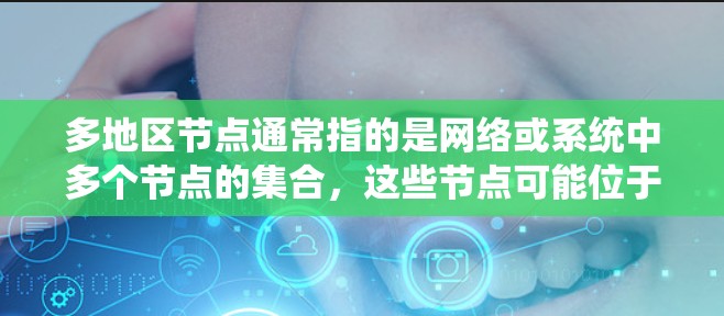 多地区节点通常指的是网络或系统中多个节点的集合，这些节点可能位于不同的地区或区域中。在不同的上下文中，节点可能有不同的含义和应用。以下是一些可能的解释和应用