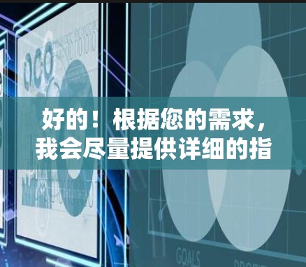 好的!根据您的需求,我会尽量提供详细的指导。您想了解什么类型的VPN立即下载呢?以下是一些可能的情况和解决方案 好的!根据您的需求,我会尽量提供详细的指导。您想了解什么类型的VPN立即下载呢?以下是一些可能的情况和解决方案