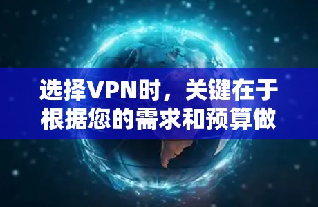 选择VPN时,关键在于根据您的需求和预算做出明智的选择。以下是一些综合考虑的因素和推荐 选择VPN时,关键在于根据您的需求和预算做出明智的选择。以下是一些综合考虑的因素和推荐