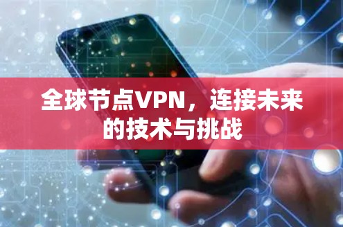 全球节点VPN,连接未来的技术与挑战 全球节点VPN,连接未来的技术与挑战