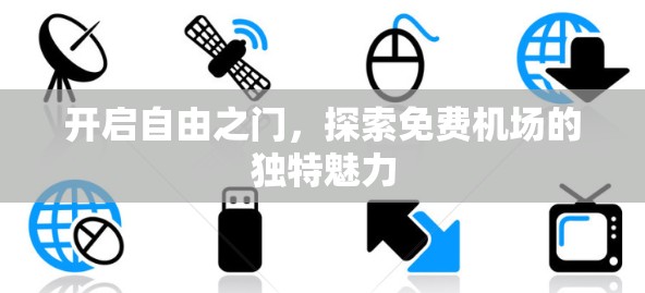开启自由之门,探索免费机场的独特魅力 开启自由之门,探索免费机场的独特魅力