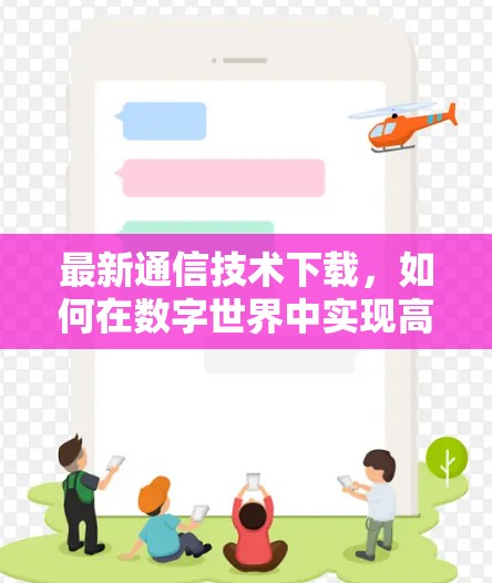 最新通信技术下载，如何在数字世界中实现高效传输