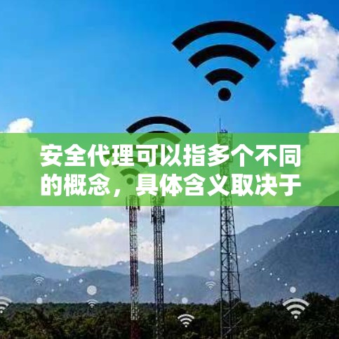 安全代理可以指多个不同的概念,具体含义取决于上下文。以下是一些可能的解释 安全代理可以指多个不同的概念,具体含义取决于上下文。以下是一些可能的解释
