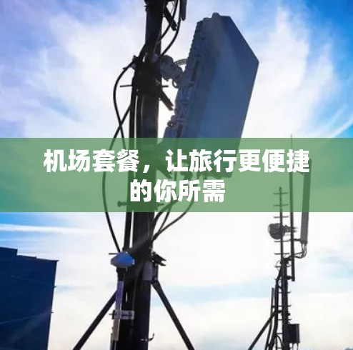 机场套餐，让旅行更便捷的你所需