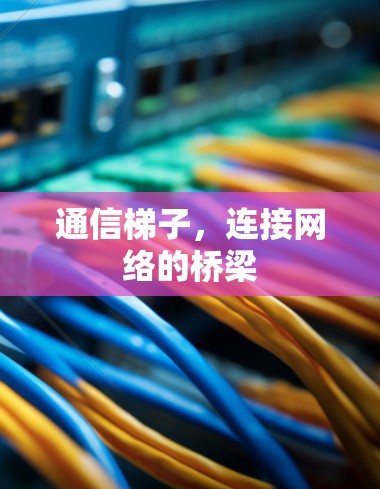 通信梯子，连接网络的桥梁