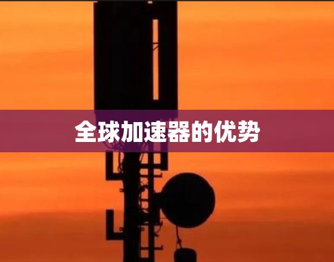 全球加速器的优势