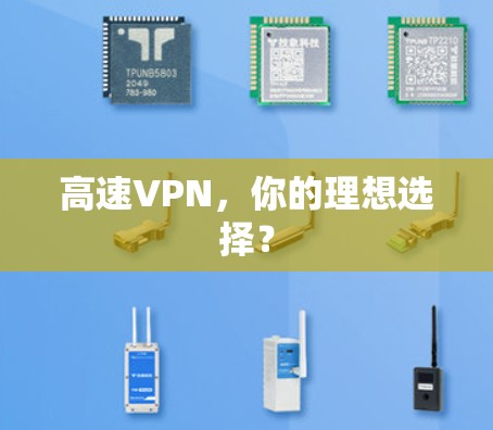 高速VPN,你的理想选择? 高速VPN,你的理想选择?
