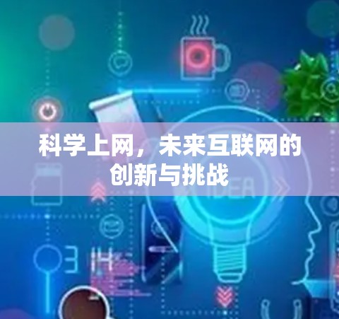 科学上网,未来互联网的创新与挑战 科学上网,未来互联网的创新与挑战