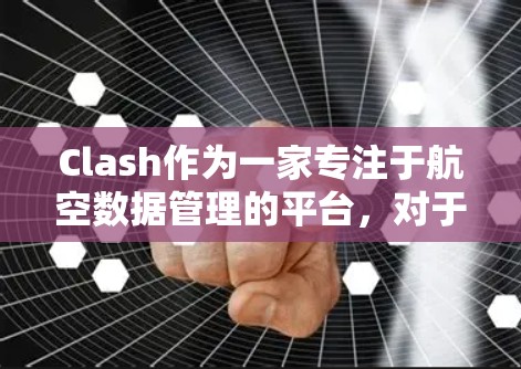 Clash作为一家专注于航空数据管理的平台，对于机场节点订阅功能提供了专业的支持。以下是对Clash在机场节点订阅方面的详细介绍