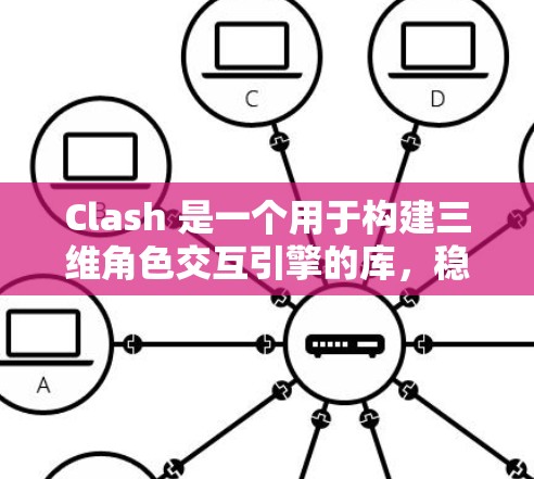 Clash 是一个用于构建三维角色交互引擎的库，稳定节点是引擎运行的核心部分，包括物理节点、动画节点和辅助节点。以下是对Clash稳定节点的详细说明