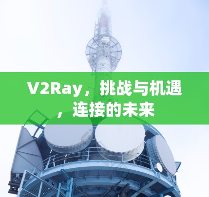 V2Ray，挑战与机遇，连接的未来