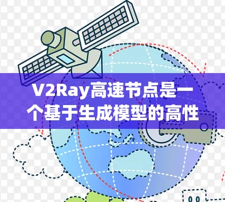V2Ray高速节点是一个基于生成模型的高性能图像生成系统，旨在提高图像生成的速度和质量。以下是对该系统的一些详细信息