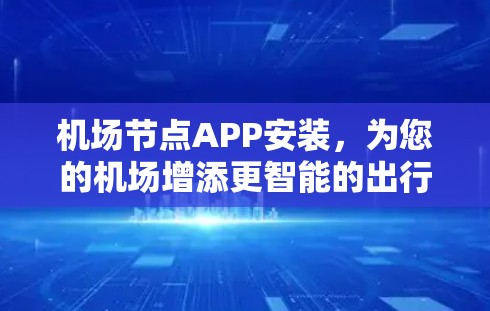 机场节点APP安装，为您的机场增添更智能的出行体验