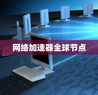 网络加速器全球节点 网络加速器全球节点