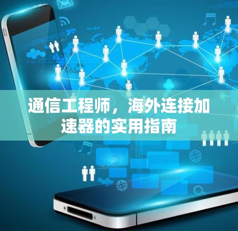 通信工程师，海外连接加速器的实用指南