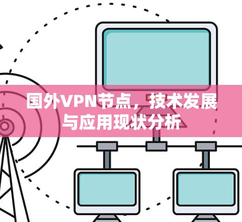 国外VPN节点，技术发展与应用现状分析