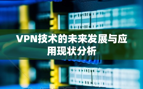 VPN技术的未来发展与应用现状分析