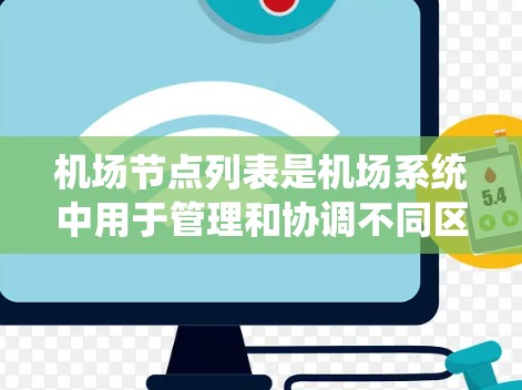 机场节点列表是机场系统中用于管理和协调不同区域和功能的地点。这些节点通常包括建筑物、道路、电梯、扶梯、停车场、货场、停车场等。每个节点都有其特定的功能，例如
