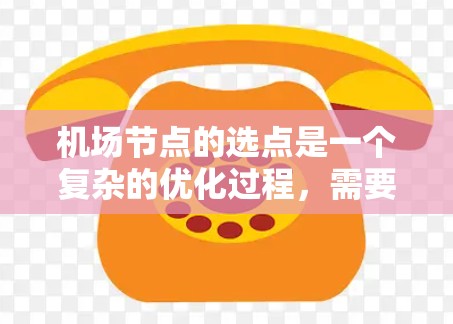 机场节点的选点是一个复杂的优化过程，需要综合考虑多个因素。以下是一些关键因素和建议，帮助你选择机场节点