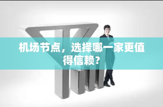 机场节点，选择哪一家更值得信赖？