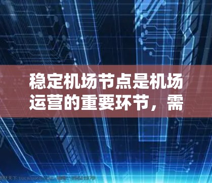 稳定机场节点是机场运营的重要环节，需要从多个角度进行综合提升。以下是对稳定机场节点的详细解决方案