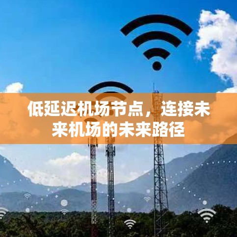 低延迟机场节点，连接未来机场的未来路径