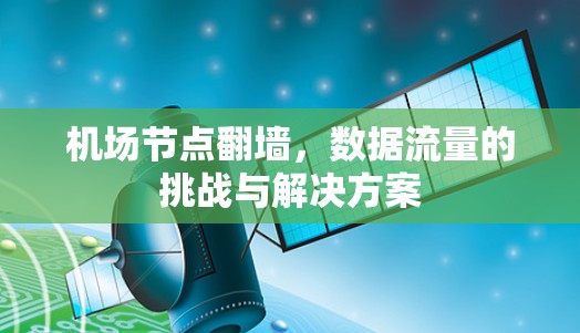 机场节点翻墙,数据流量的挑战与解决方案 机场节点翻墙,数据流量的挑战与解决方案