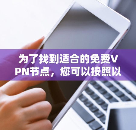 为了找到适合的免费VPN节点，您可以按照以下步骤进行