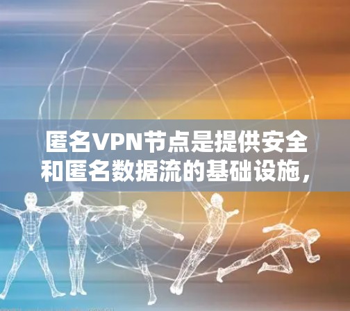 匿名VPN节点是提供安全和匿名数据流的基础设施,通过复杂的网络安全技术确保数据传输的隐私和安全性。以下是对匿名VPN节点的详细说明 匿名VPN节点是提供安全和匿名数据流的基础设施,通过复杂的网络安全技术确保数据传输的隐私和安全性。以下是对匿名VPN节点的详细说明