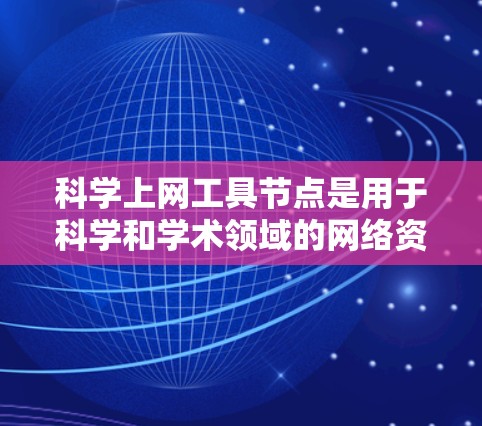 科学上网工具节点是用于科学和学术领域的网络资源,覆盖实验、数据分析、编程等多个领域。以下是基于不同需求推荐的科学上网工具节点 科学上网工具节点是用于科学和学术领域的网络资源,覆盖实验、数据分析、编程等多个领域。以下是基于不同需求推荐的科学上网工具节点