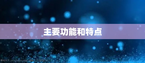 主要功能和特点 主要功能和特点