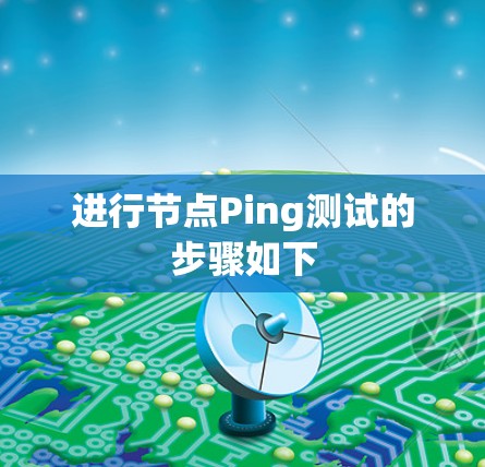 进行节点Ping测试的步骤如下 进行节点Ping测试的步骤如下