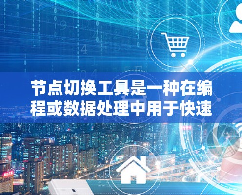 节点切换工具是一种在编程或数据处理中用于快速切换程序或工具之间的节点,能够显著提高代码的可维护性和可扩展性。以下是对节点切换工具的详细总结 节点切换工具是一种在编程或数据处理中用于快速切换程序或工具之间的节点,能够显著提高代码的可维护性和可扩展性。以下是对节点切换工具的详细总结