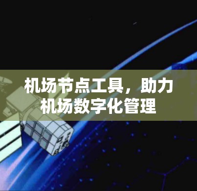 机场节点工具，助力机场数字化管理