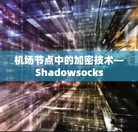 机场节点中的加密技术—Shadowsocks