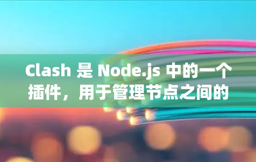 Clash 是 Node.js 中的一个插件，用于管理节点之间的订阅和消息。以下是对如何订阅消息的详细步骤和说明