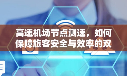 高速机场节点测速,如何保障旅客安全与效率的双重提升 高速机场节点测速,如何保障旅客安全与效率的双重提升