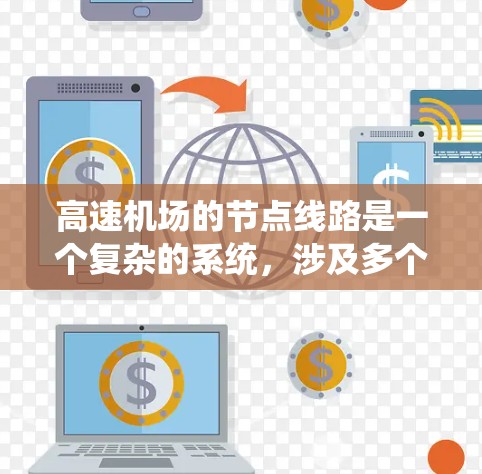 高速机场的节点线路是一个复杂的系统,涉及多个方面,以下是对这一问题的详细总结和解答 高速机场的节点线路是一个复杂的系统,涉及多个方面,以下是对这一问题的详细总结和解答