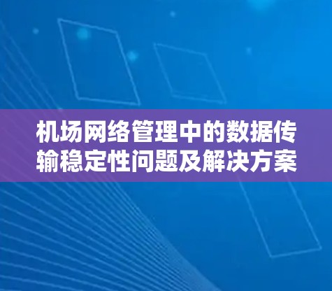 机场网络管理中的数据传输稳定性问题及解决方案