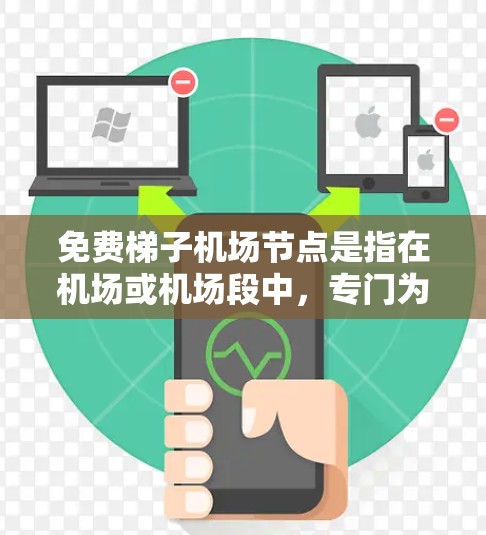 免费梯子机场节点是指在机场或机场段中，专门为乘客提供免费移动的设施，通常由乘客自己使用，可能用于运输或快速移动。以下是关于这些节点的详细分析