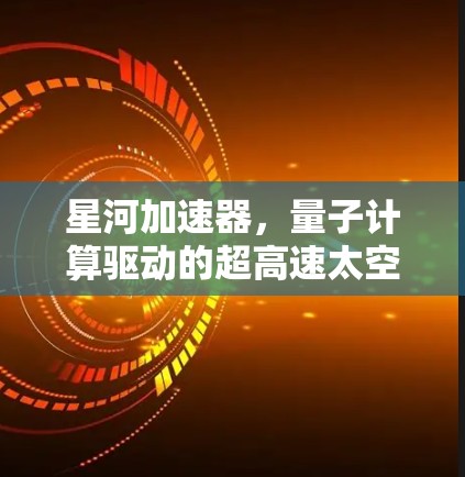 星河加速器,量子计算驱动的超高速太空推进 星河加速器,量子计算驱动的超高速太空推进