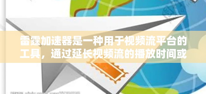 雷霆加速器是一种用于视频流平台的工具，通过延长视频流的播放时间或优化加速技术，提升视频流的流畅度。以下是关于雷霆加速器的详细总结