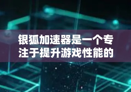 银狐加速器是一个专注于提升游戏性能的加速工具，通过微服务架构和边缘计算技术，利用不同设备的优势加速游戏运行。以下是对银狐加速器的详细介绍