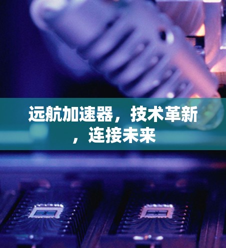 远航加速器，技术革新，连接未来