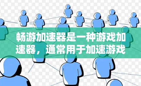 畅游加速器是一种游戏加速器，通常用于加速游戏加载速度。它通过缓存缓存游戏数据，减少加载时间，帮助玩家更快地进入游戏世界。畅游加速器可以在多种游戏类型中使用，包括多玩家游戏、实时对战、在线游戏等
