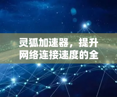 灵狐加速器，提升网络连接速度的全新解决方案